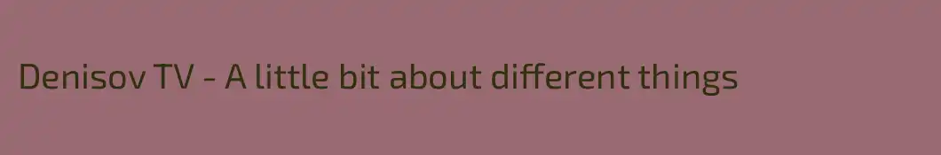 Denisov TV - A little bit about different things